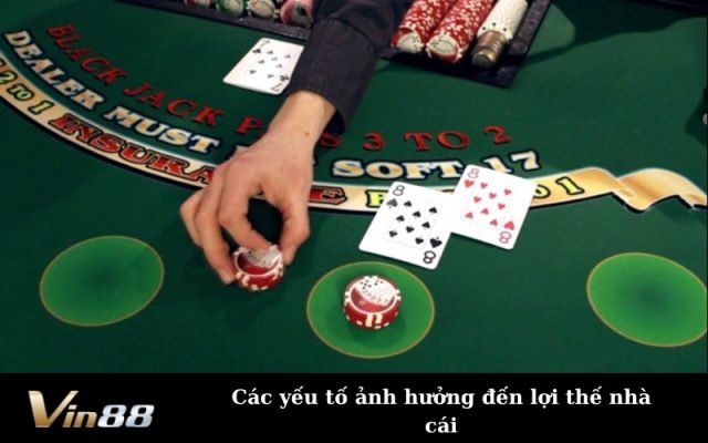 Các yếu tố ảnh hưởng đến lợi thế nhà cái